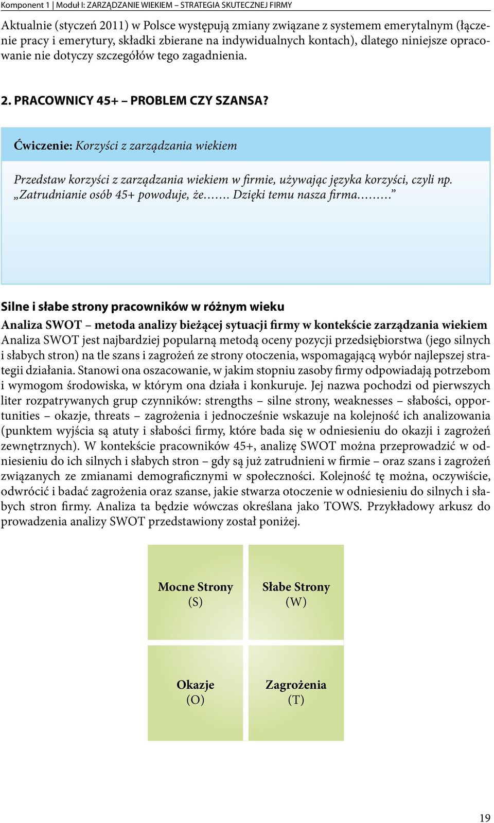 Ćwiczenie: Korzyści z zarządzania wiekiem Przedstaw korzyści z zarządzania wiekiem w firmie, używając języka korzyści, czyli np. Zatrudnianie osób 45+ powoduje, że.