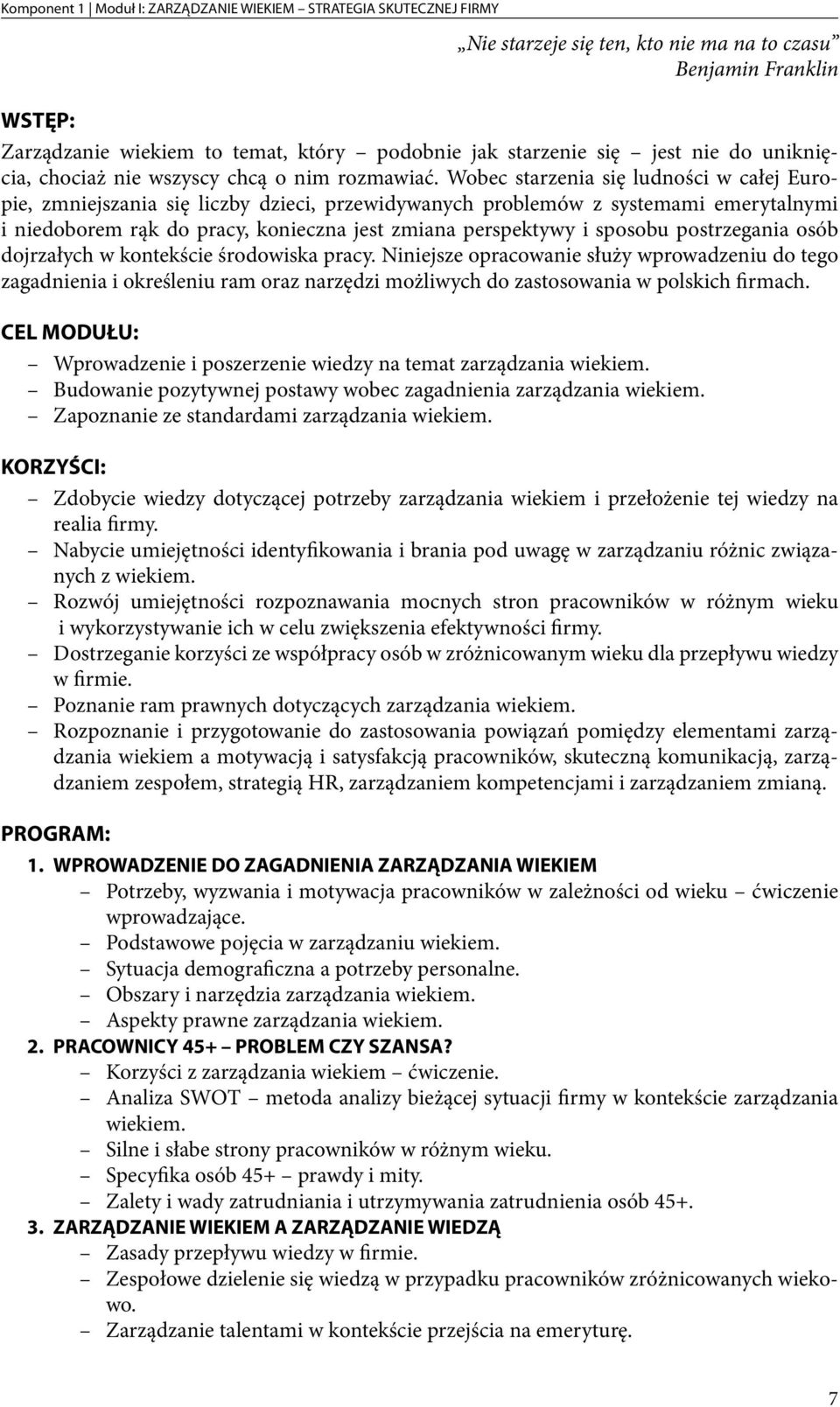 Wobec starzenia się ludności w całej Europie, zmniejszania się liczby dzieci, przewidywanych problemów z systemami emerytalnymi i niedoborem rąk do pracy, konieczna jest zmiana perspektywy i sposobu