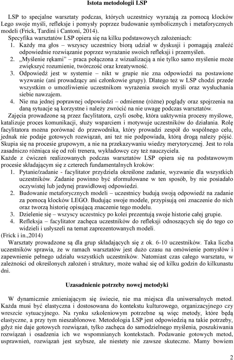 Każdy ma głos wszyscy uczestnicy biorą udział w dyskusji i pomagają znaleźć odpowiednie rozwiązanie poprzez wyrażanie swoich refleksji i przemyśleń. 2.