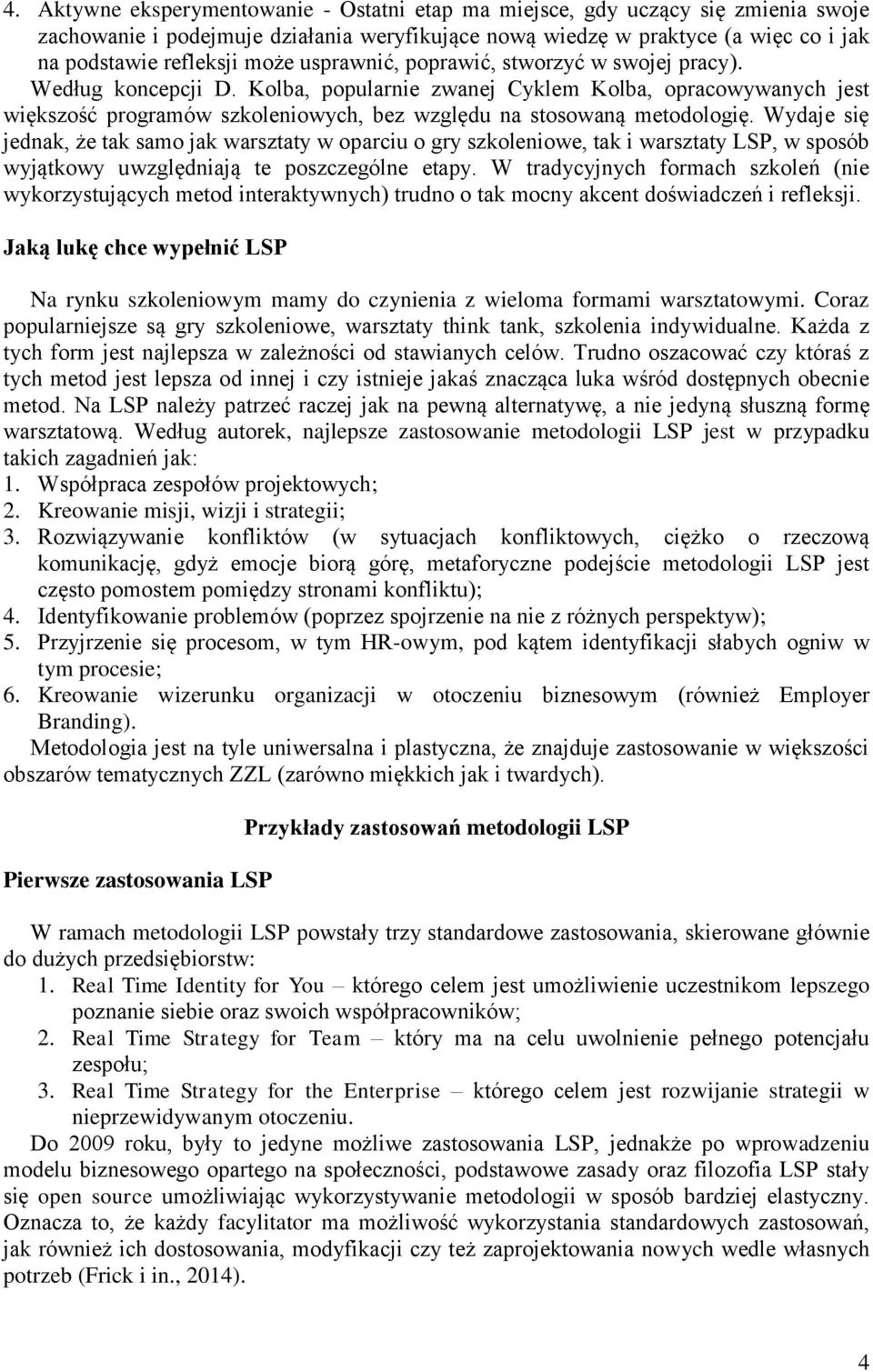 Wydaje się jednak, że tak samo jak warsztaty w oparciu o gry szkoleniowe, tak i warsztaty LSP, w sposób wyjątkowy uwzględniają te poszczególne etapy.