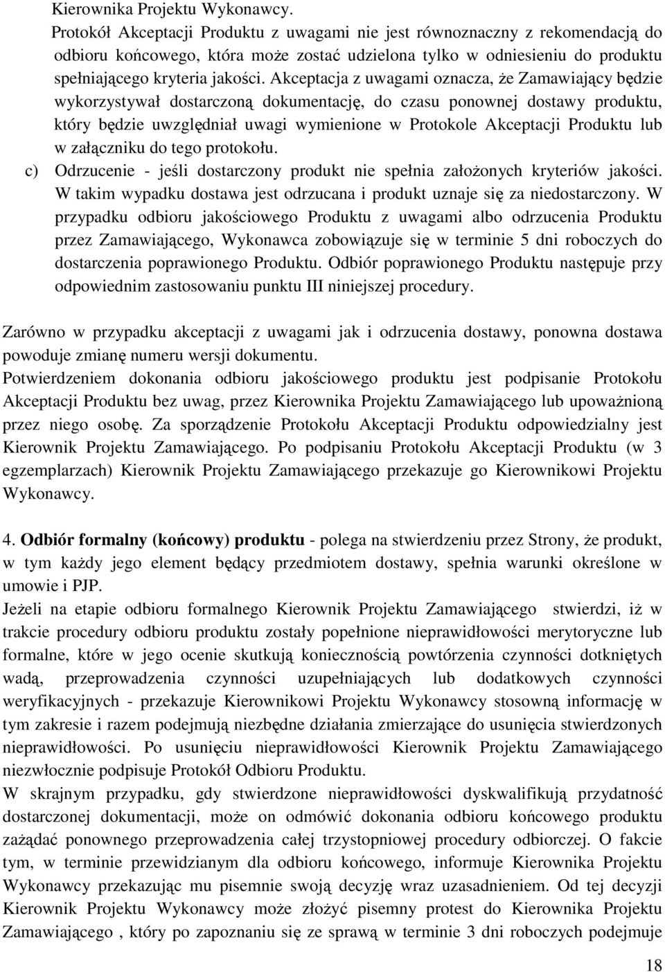 Akceptacja z uwagami oznacza, że Zamawiający będzie wykorzystywał dostarczoną dokumentację, do czasu ponownej dostawy produktu, który będzie uwzględniał uwagi wymienione w Protokole Akceptacji