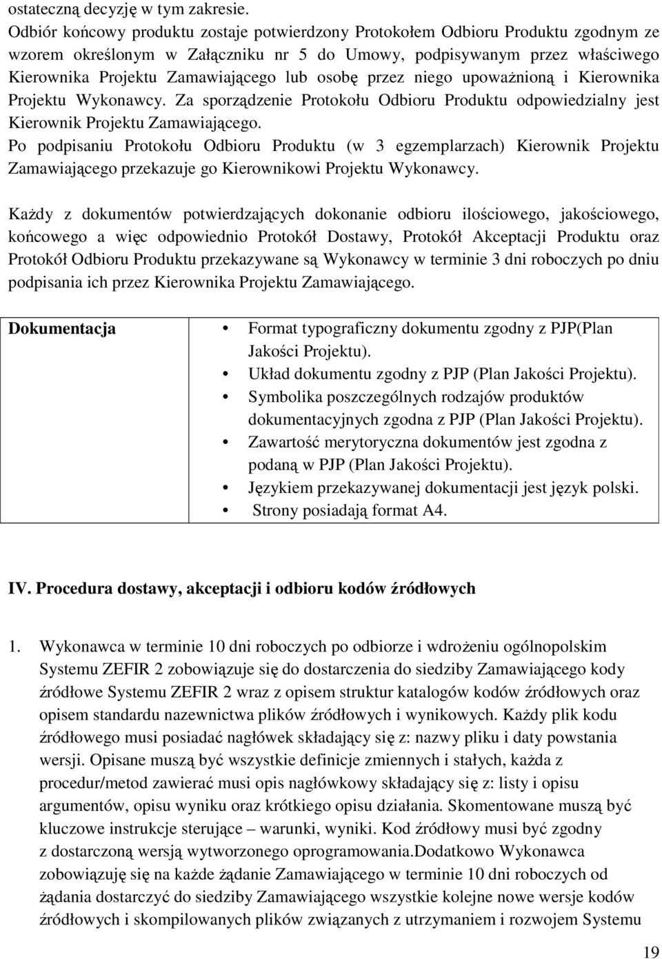 osobę przez niego upoważnioną i Kierownika Projektu Wykonawcy. Za sporządzenie Protokołu Odbioru Produktu odpowiedzialny jest Kierownik Projektu Zamawiającego.