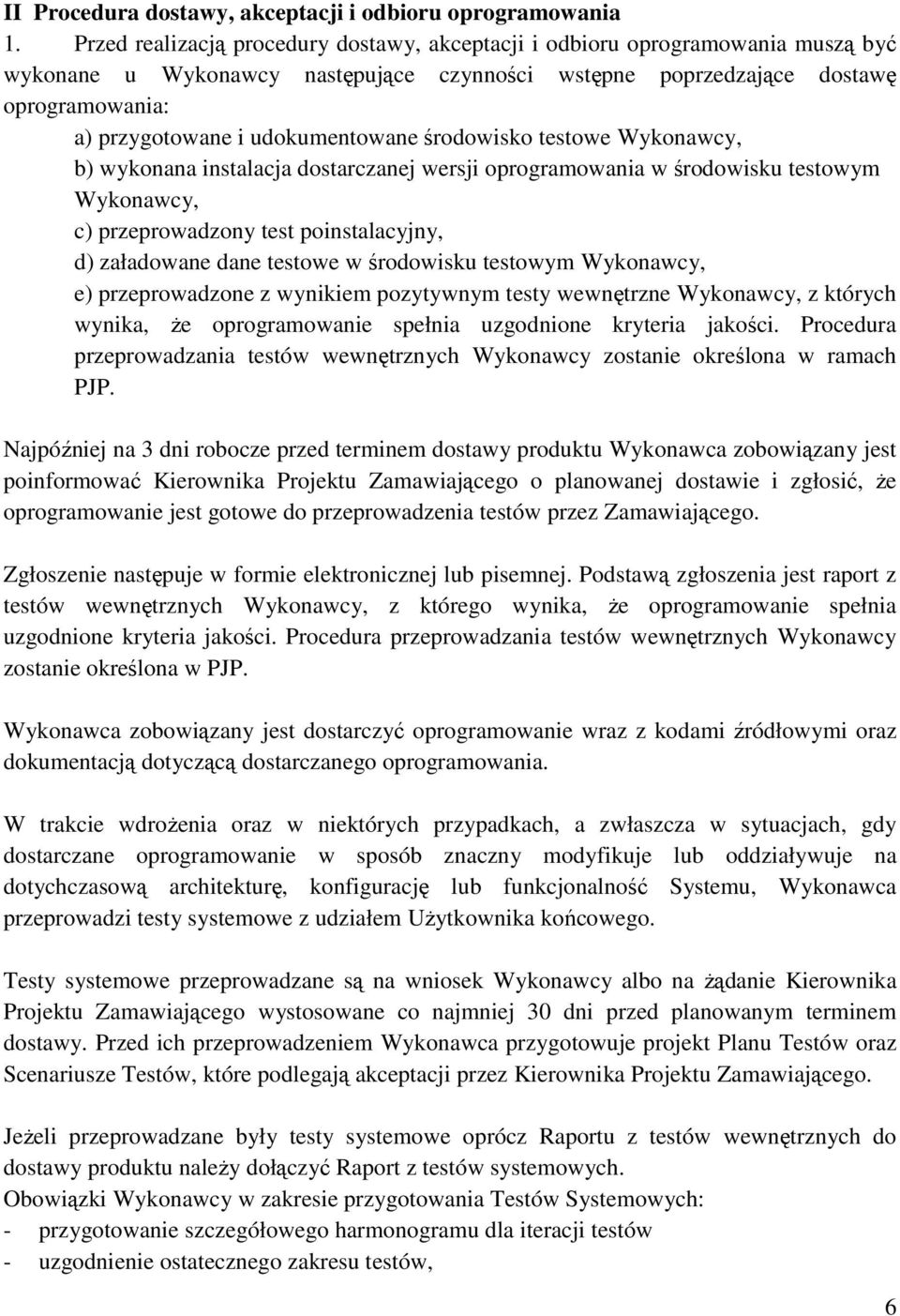 udokumentowane środowisko testowe Wykonawcy, b) wykonana instalacja dostarczanej wersji oprogramowania w środowisku testowym Wykonawcy, c) przeprowadzony test poinstalacyjny, d) załadowane dane