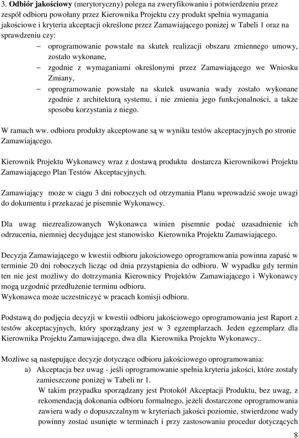 przez Zamawiającego we Wniosku Zmiany, oprogramowanie powstałe na skutek usuwania wady zostało wykonane zgodnie z architekturą systemu, i nie zmienia jego funkcjonalności, a także sposobu korzystania