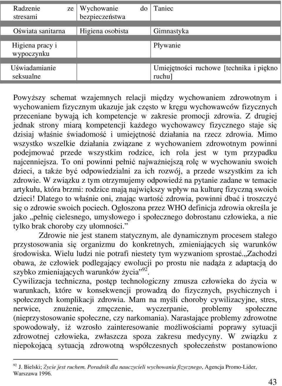 promocji zdrowia. Z drugiej jednak strony miarą kompetencji każdego wychowawcy fizycznego staje się dzisiaj właśnie świadomość i umiejętność działania na rzecz zdrowia.