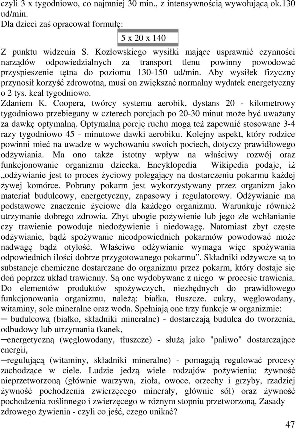 Aby wysiłek fizyczny przynosił korzyść zdrowotną, musi on zwiększać normalny wydatek energetyczny o 2 tys. kcal tygodniowo. Zdaniem K.