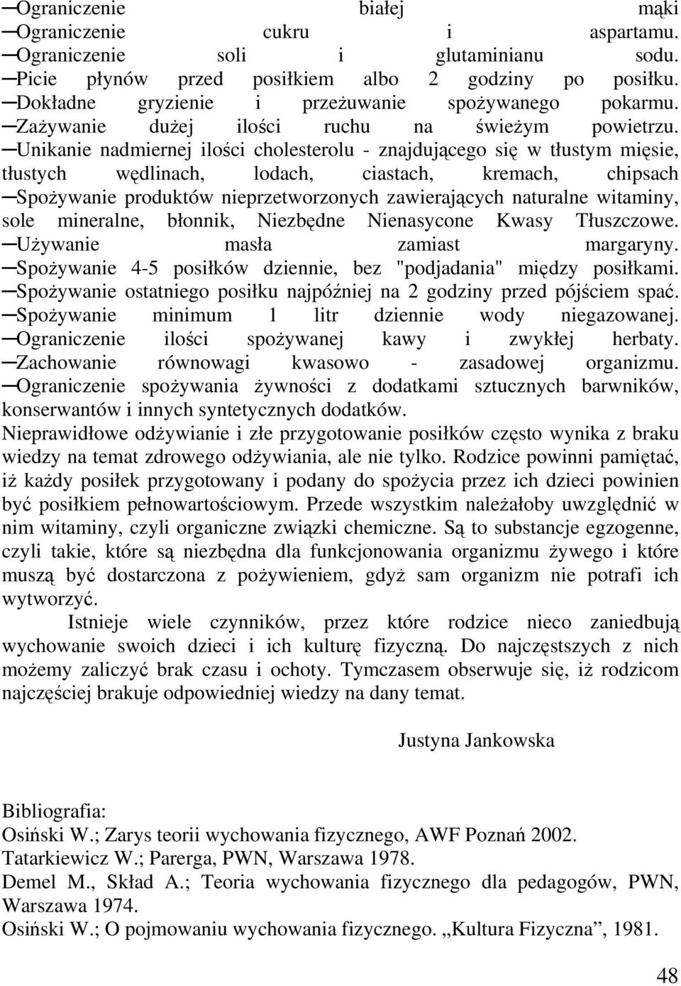 Unikanie nadmiernej ilości cholesterolu - znajdującego się w tłustym mięsie, tłustych wędlinach, lodach, ciastach, kremach, chipsach Spożywanie produktów nieprzetworzonych zawierających naturalne