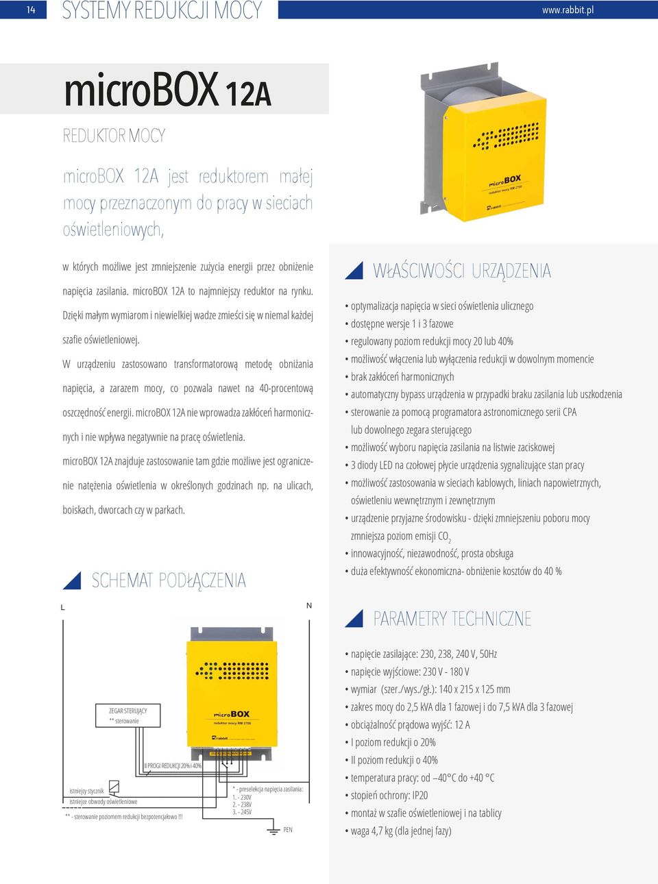 zasilania. microbox 12A to najmniejszy reduktor na rynku. Dzięki małym wymiarom i niewielkiej wadze zmieści się w niemal każdej szafie oświetleniowej.