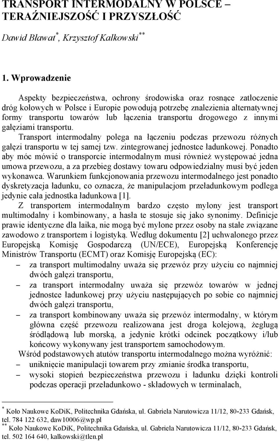 transportu drogowego z innymi gałęziami transportu. Transport intermodalny polega na łączeniu podczas przewozu różnych gałęzi transportu w tej samej tzw. zintegrowanej jednostce ładunkowej.