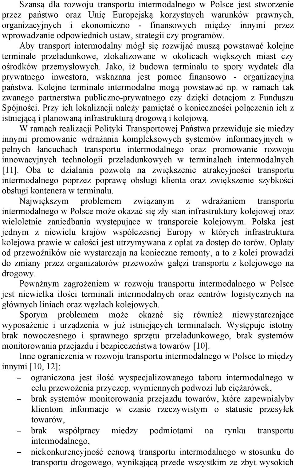 Aby transport intermodalny mógł się rozwijać muszą powstawać kolejne terminale przeładunkowe, zlokalizowane w okolicach większych miast czy ośrodków przemysłowych.