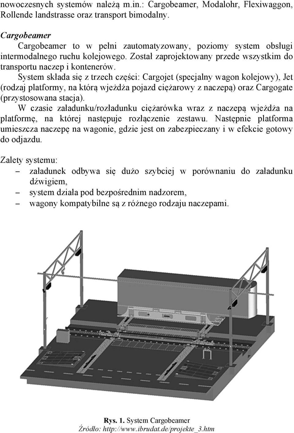 System składa się z trzech części: Cargojet (specjalny wagon kolejowy), Jet (rodzaj platformy, na którą wjeżdża pojazd ciężarowy z naczepą) oraz Cargogate (przystosowana stacja).