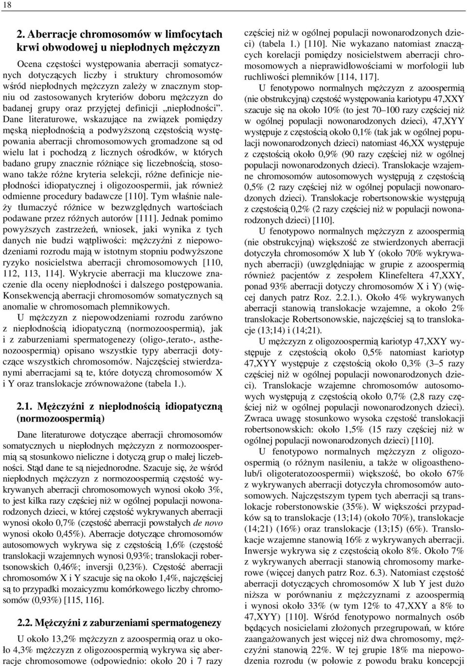 Dane literaturowe, wskazujące na związek pomiędzy męską niepłodnością a podwyższoną częstością występowania aberracji chromosomowych gromadzone są od wielu lat i pochodzą z licznych ośrodków, w