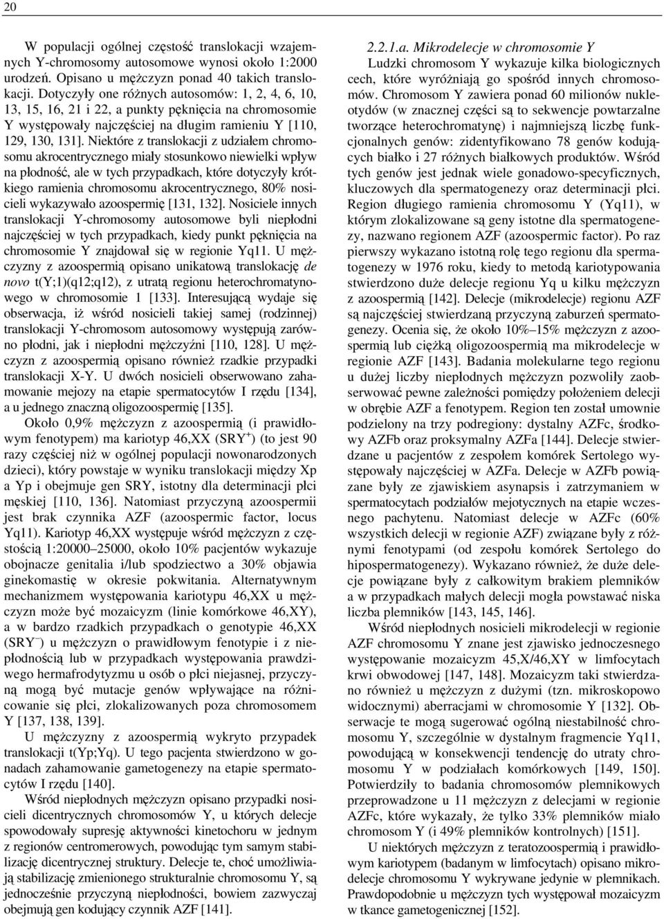 Niektóre z translokacji z udziałem chromosomu akrocentrycznego miały stosunkowo niewielki wpływ na płodność, ale w tych przypadkach, które dotyczyły krótkiego ramienia chromosomu akrocentrycznego,