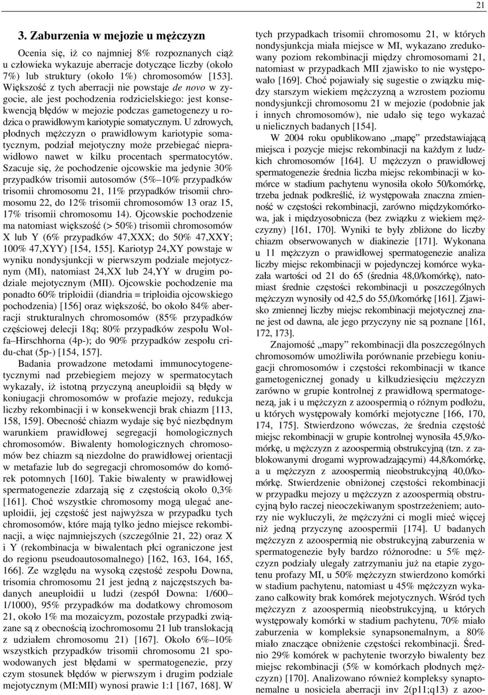 U zdrowych, płodnych mężczyzn o prawidłowym kariotypie somatycznym, podział mejotyczny może przebiegać nieprawidłowo nawet w kilku procentach spermatocytów.