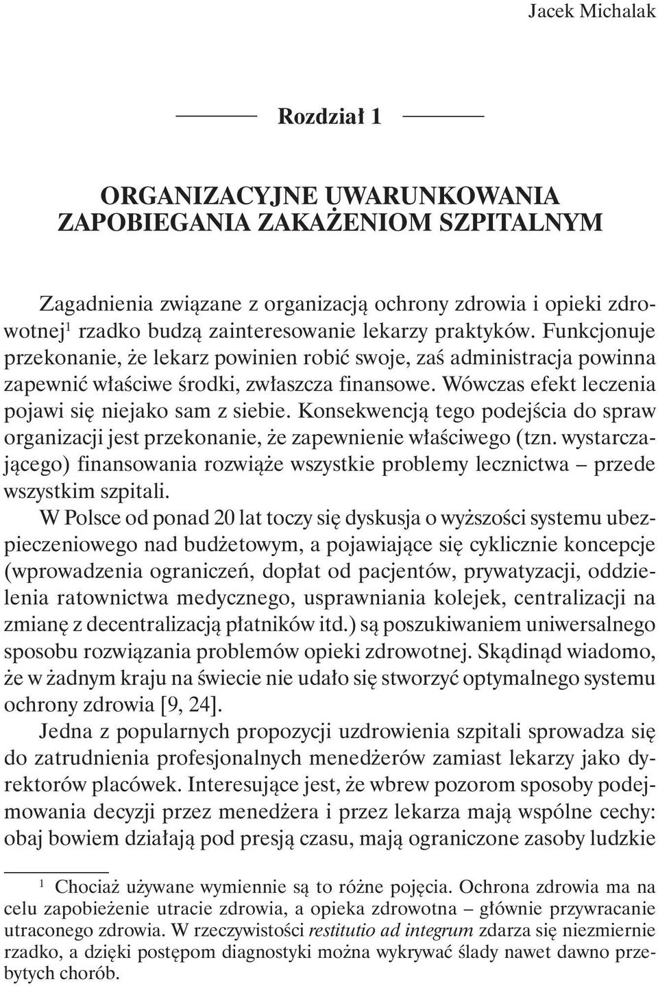 Konsekwencją tego podejścia do spraw organizacji jest przekonanie, że zapewnienie właściwego (tzn. wystarczającego) finansowania rozwiąże wszystkie problemy lecznictwa przede wszystkim szpitali.