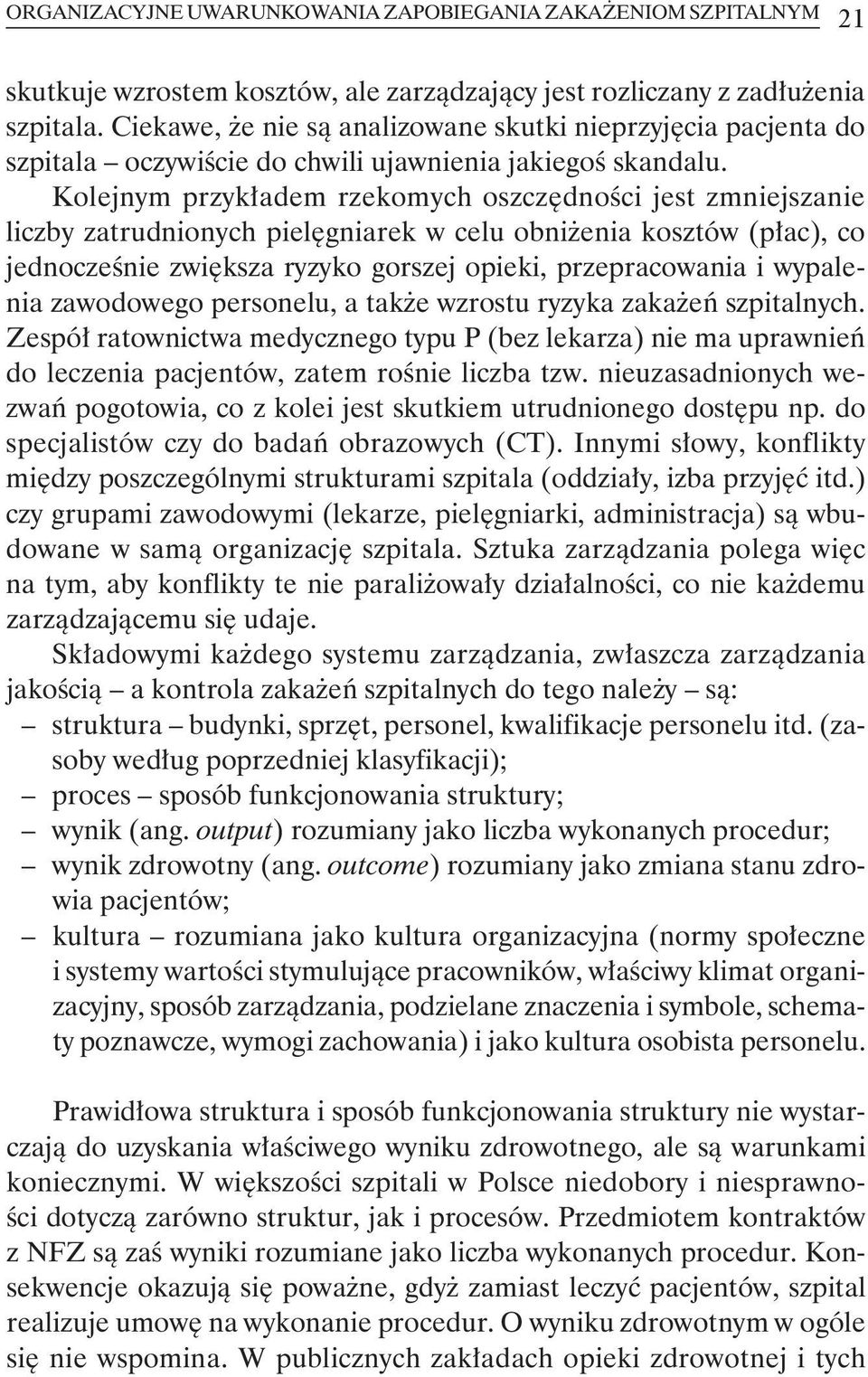 Kolejnym przykładem rzekomych oszczędności jest zmniejszanie liczby zatrudnionych pielęgniarek w celu obniżenia kosztów (płac), co jednocześnie zwiększa ryzyko gorszej opieki, przepracowania i