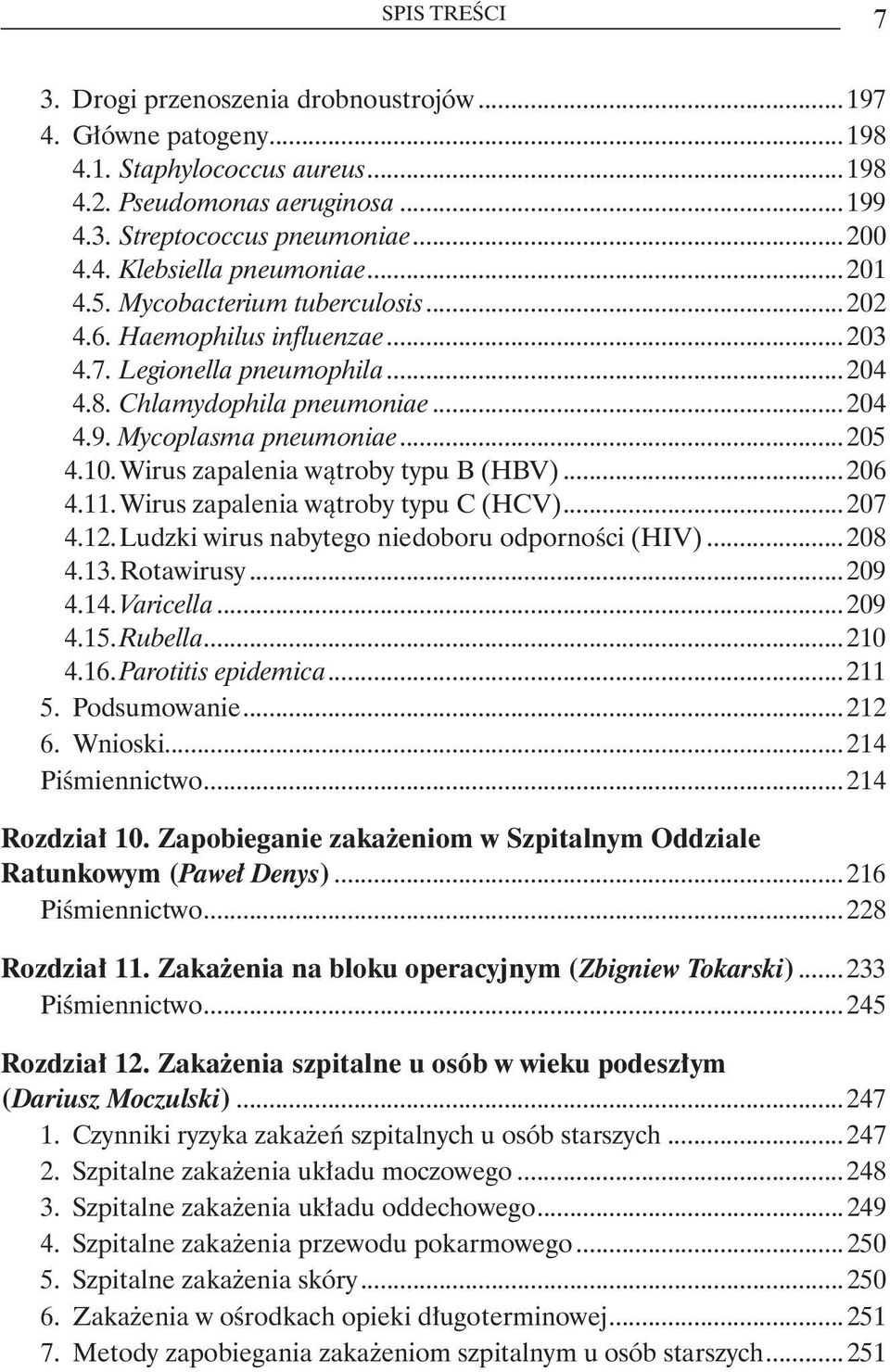 Wirus zapalenia wątroby typu B (HBV)...206 4.11. Wirus zapalenia wątroby typu C (HCV)...207 4.12. Ludzki wirus nabytego niedoboru odporności (HIV)...208 4.13. Rotawirusy...209 4.14. Varicella...209 4.15.