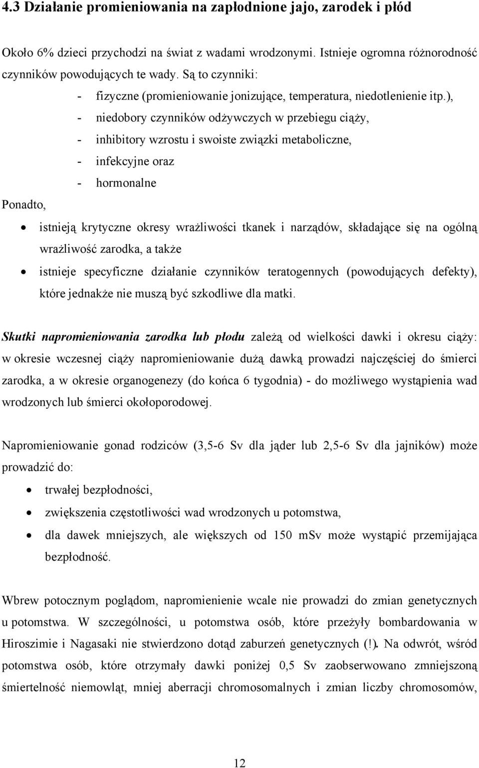 ), - niedobory czynników odżywczych w przebiegu ciąży, - inhibitory wzrostu i swoiste związki metaboliczne, - infekcyjne oraz - hormonalne Ponadto, istnieją krytyczne okresy wrażliwości tkanek i