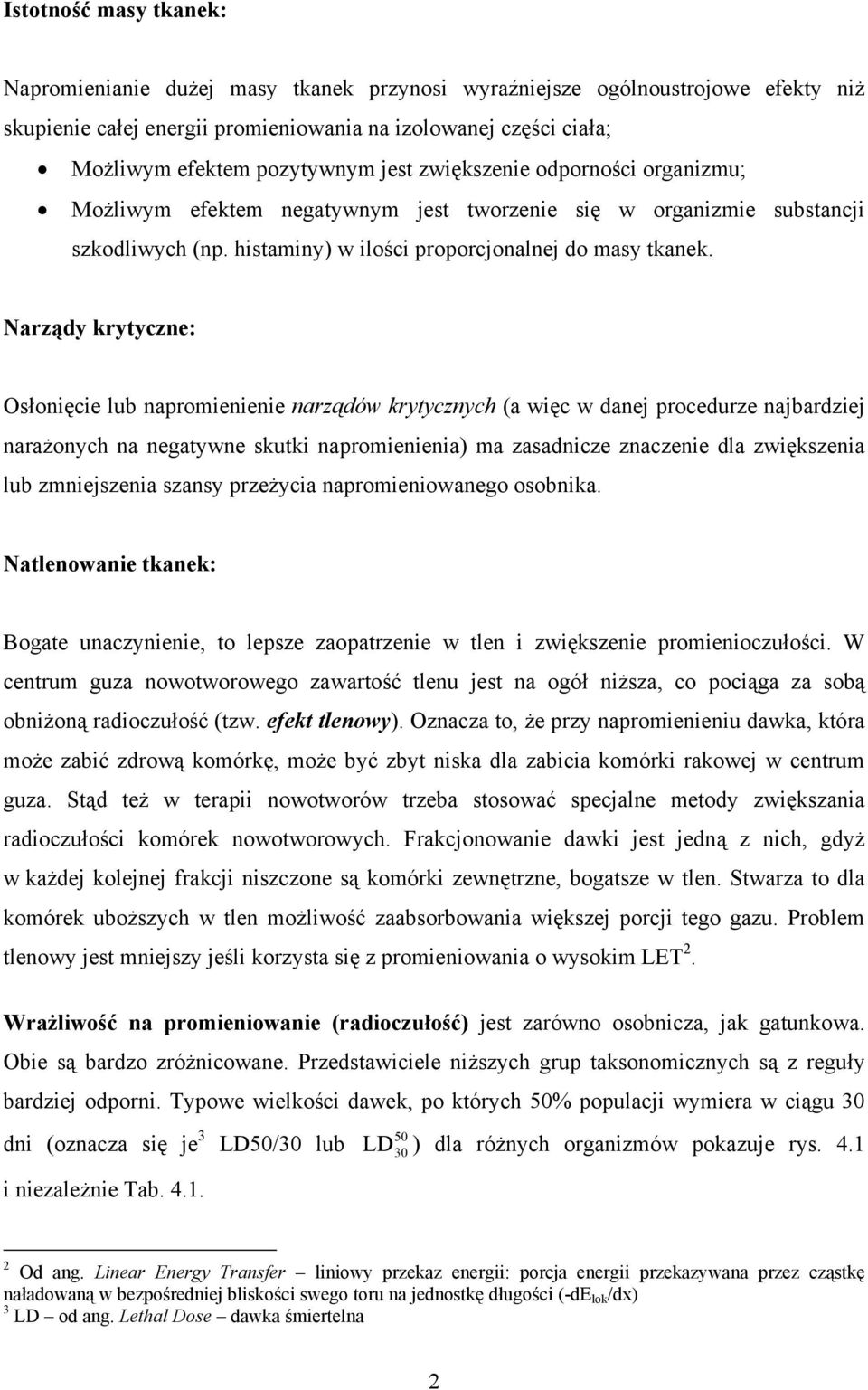 Narządy krytyczne: Osłonięcie lub napromienienie narządów krytycznych (a więc w danej procedurze najbardziej narażonych na negatywne skutki napromienienia) ma zasadnicze znaczenie dla zwiększenia lub