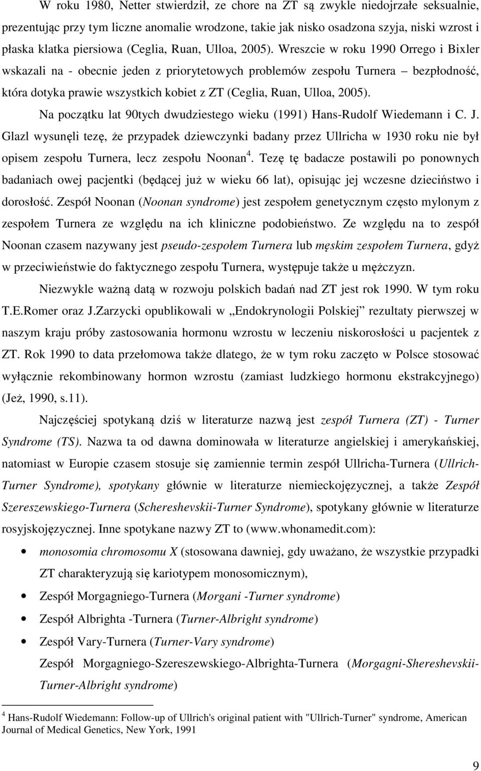 Wreszcie w roku 1990 Orrego i Bixler wskazali na - obecnie jeden z priorytetowych problemów zespołu Turnera bezpłodność, która dotyka prawie wszystkich kobiet z ZT  Na początku lat 90tych