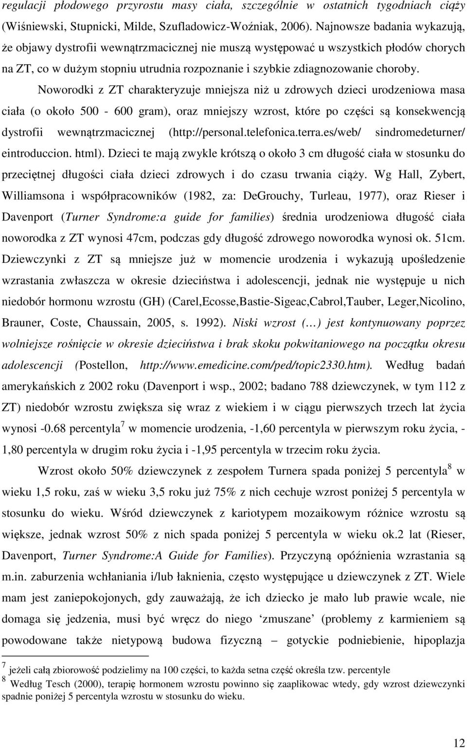 Noworodki z ZT charakteryzuje mniejsza niż u zdrowych dzieci urodzeniowa masa ciała (o około 500-600 gram), oraz mniejszy wzrost, które po części są konsekwencją dystrofii wewnątrzmacicznej