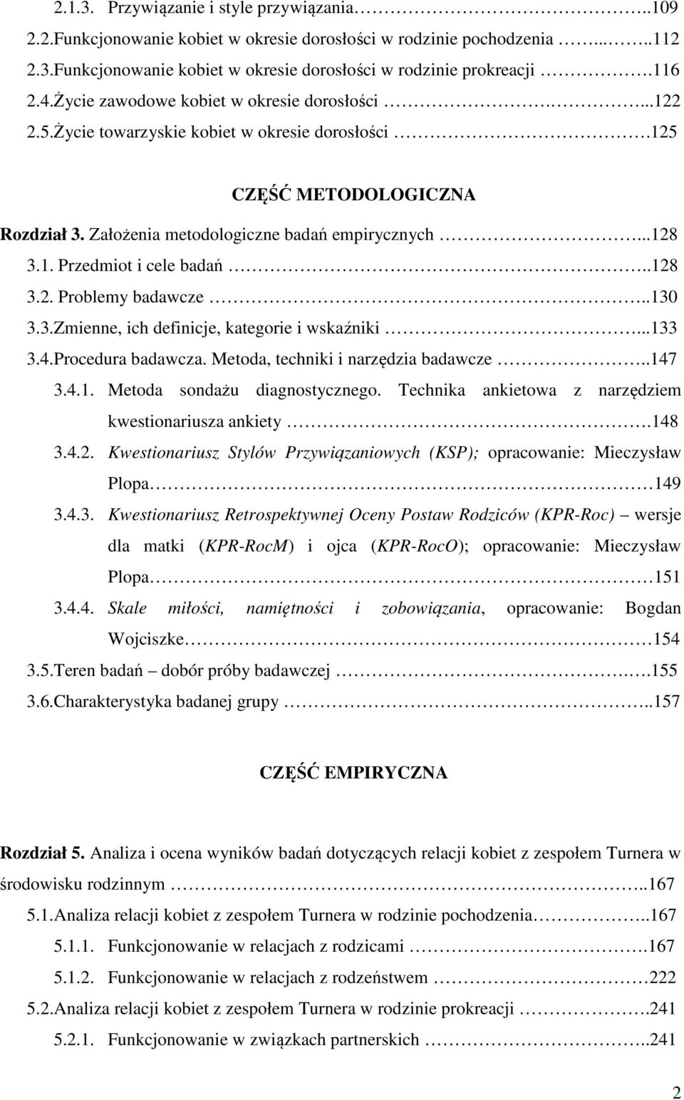 .128 3.2. Problemy badawcze..130 3.3.Zmienne, ich definicje, kategorie i wskaźniki...133 3.4.Procedura badawcza. Metoda, techniki i narzędzia badawcze..147 3.4.1. Metoda sondażu diagnostycznego.