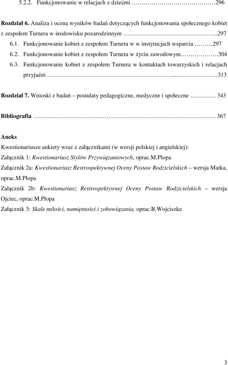 4 6.3. Funkcjonowanie kobiet z zespołem Turnera w kontaktach towarzyskich i relacjach przyjaźni..313 Rozdział 7. Wnioski z badań postulaty pedagogiczne, medyczne i społeczne. 343 Bibliografia.