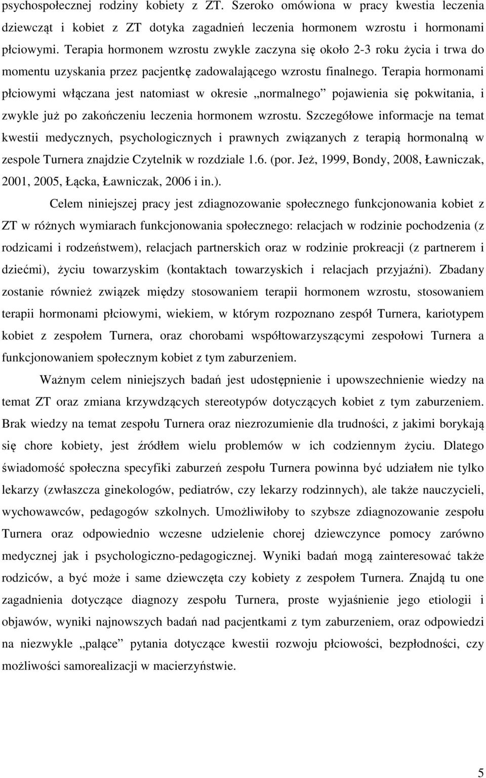 Terapia hormonami płciowymi włączana jest natomiast w okresie normalnego pojawienia się pokwitania, i zwykle już po zakończeniu leczenia hormonem wzrostu.