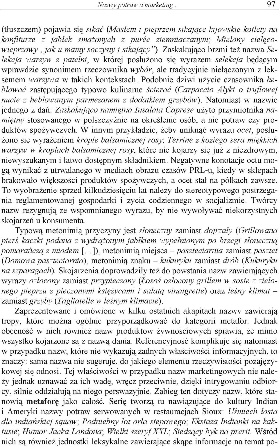 Zaskakuj co brzmi te nazwa Selekcja warzyw z patelni, w której pos u ono si wyrazem selekcja b d cym wprawdzie synonimem rzeczownika wybór, ale tradycyjnie nie czonym z leksemem warzywa w takich