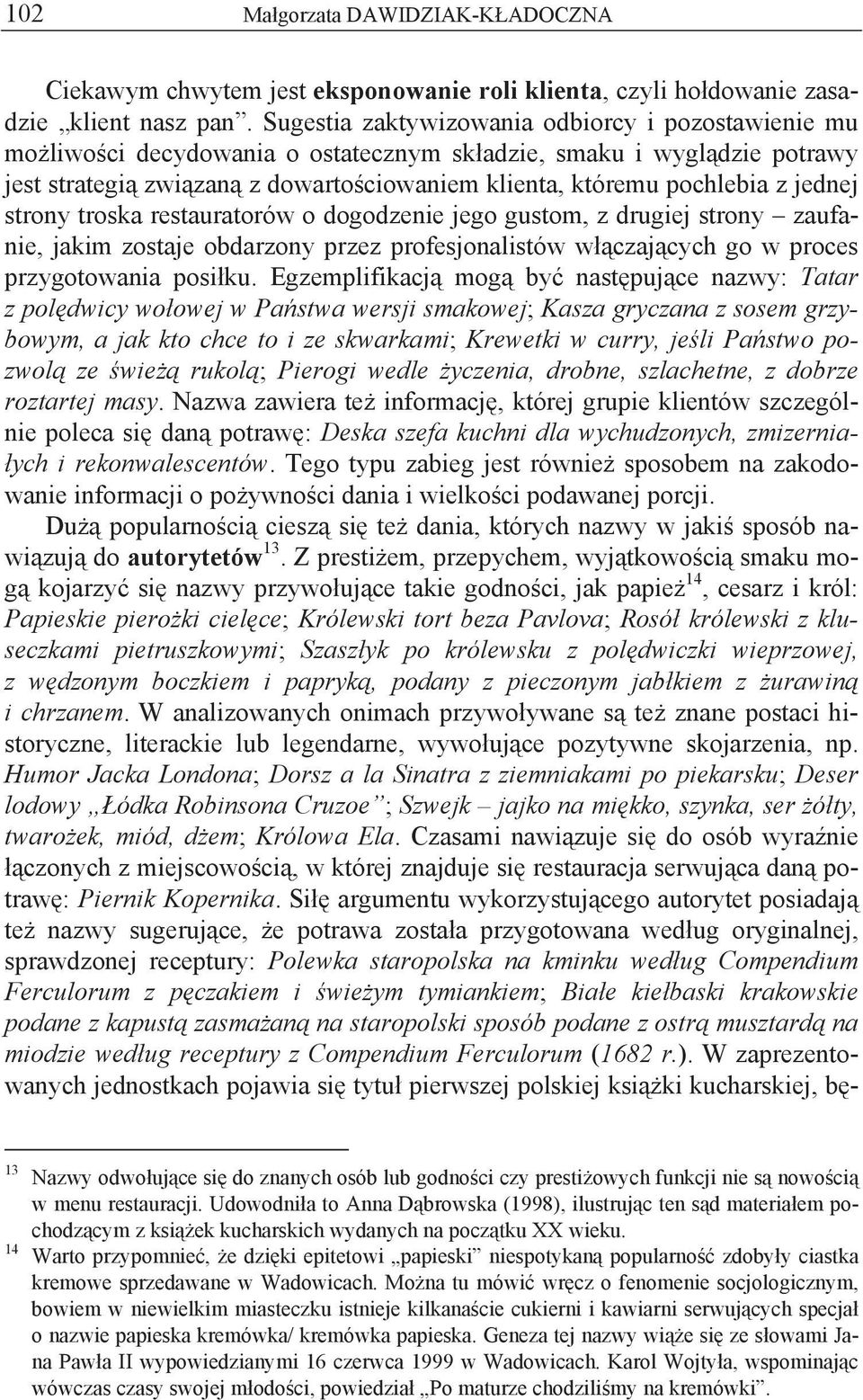 jednej strony troska restauratorów o dogodzenie jego gustom, z drugiej strony zaufanie, jakim zostaje obdarzony przez profesjonalistów w czaj cych go w proces przygotowania posi ku.