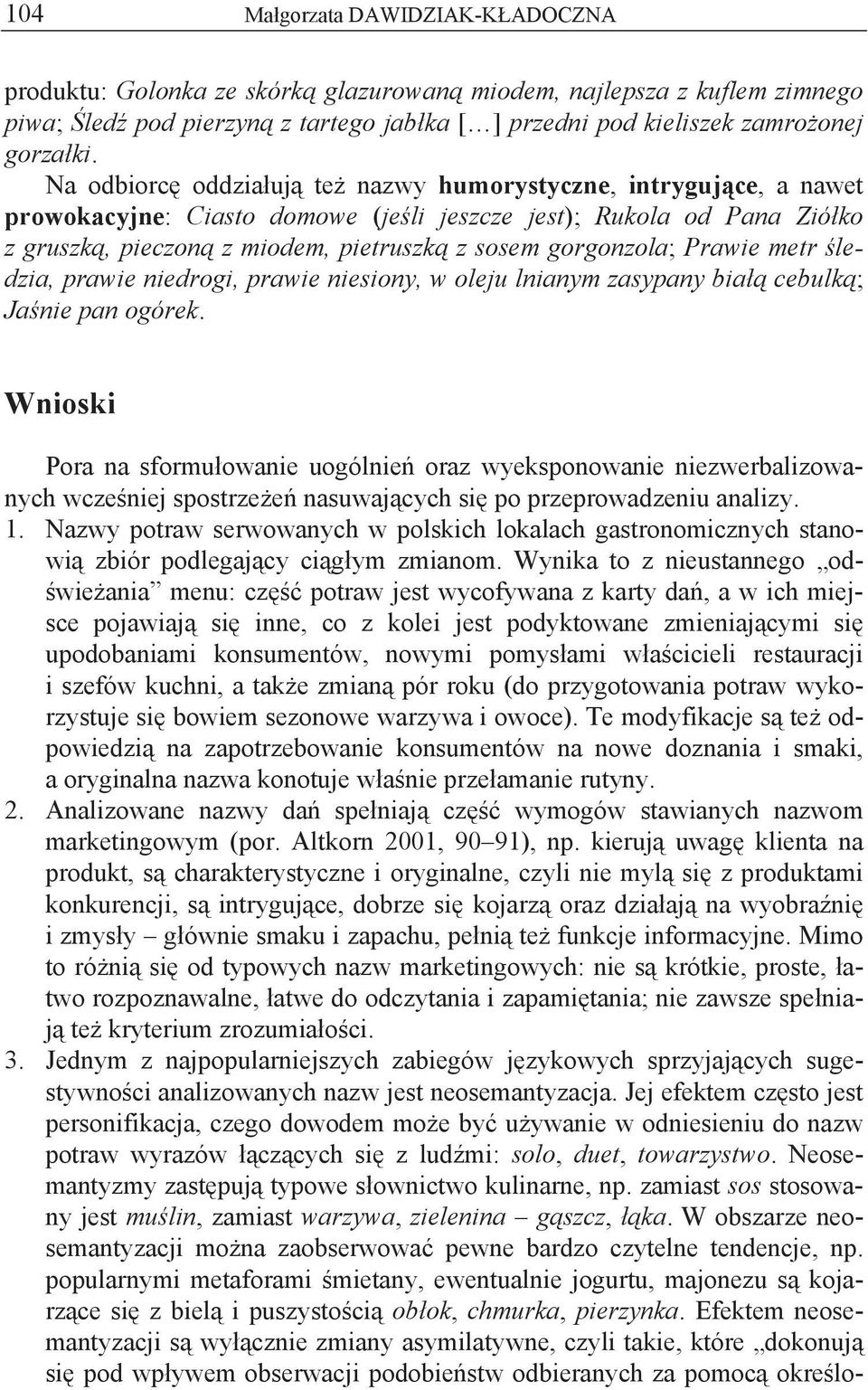 Prawie metr ledzia, prawie niedrogi, prawie niesiony, w oleju lnianym zasypany bia cebulk ; Ja nie pan ogórek.