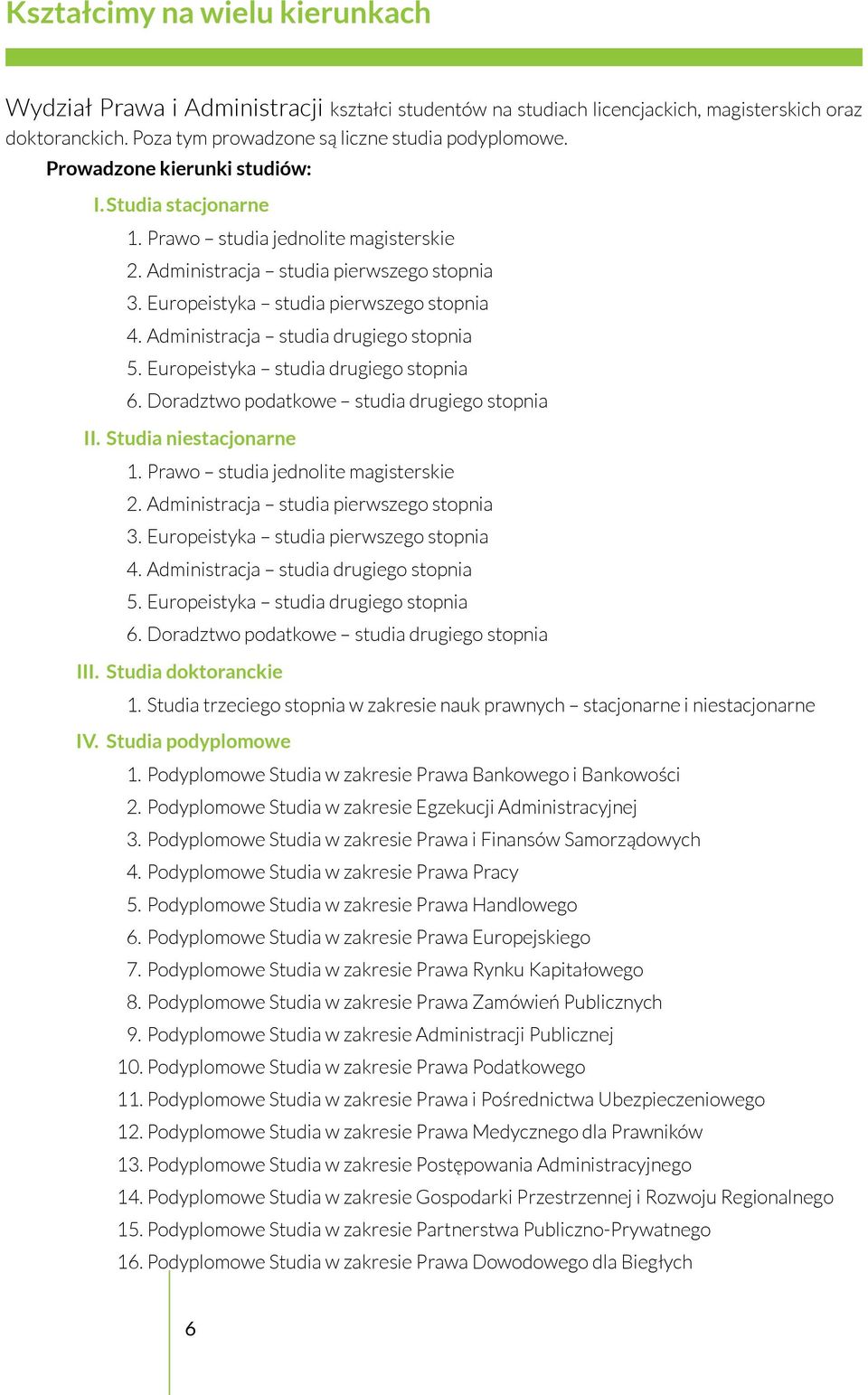 Administracja studia drugiego stopnia 5. Europeistyka studia drugiego stopnia 6. Doradztwo podatkowe studia drugiego stopnia II. Studia niestacjonarne 1. Prawo studia jednolite magisterskie 2.