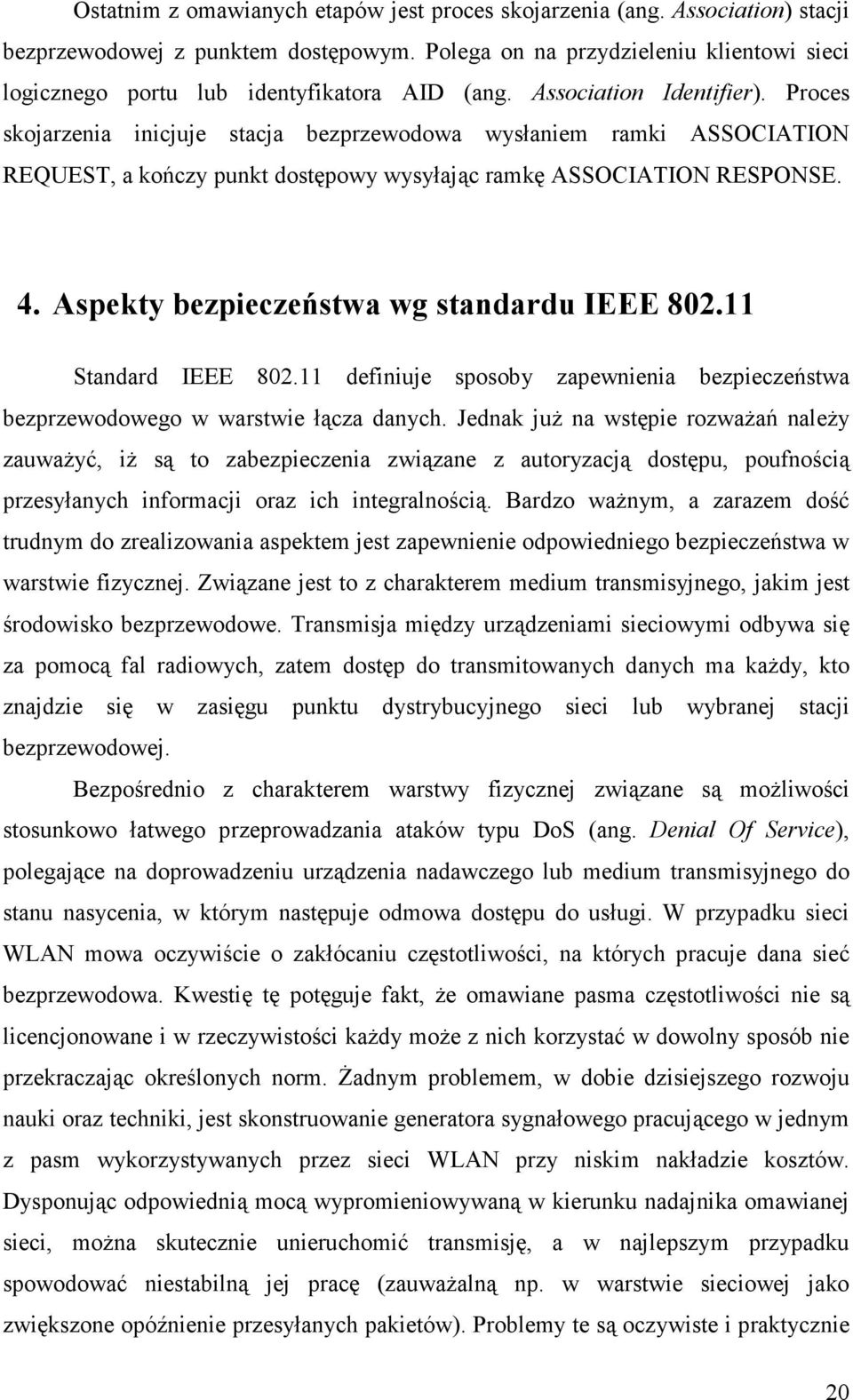 Proces skojarzenia inicjuje stacja bezprzewodowa wysłaniem ramki ASSOCIATION REQUEST, a kończy punkt dostępowy wysyłając ramkę ASSOCIATION RESPONSE. 4. Aspekty bezpieczeństwa wg standardu IEEE 802.