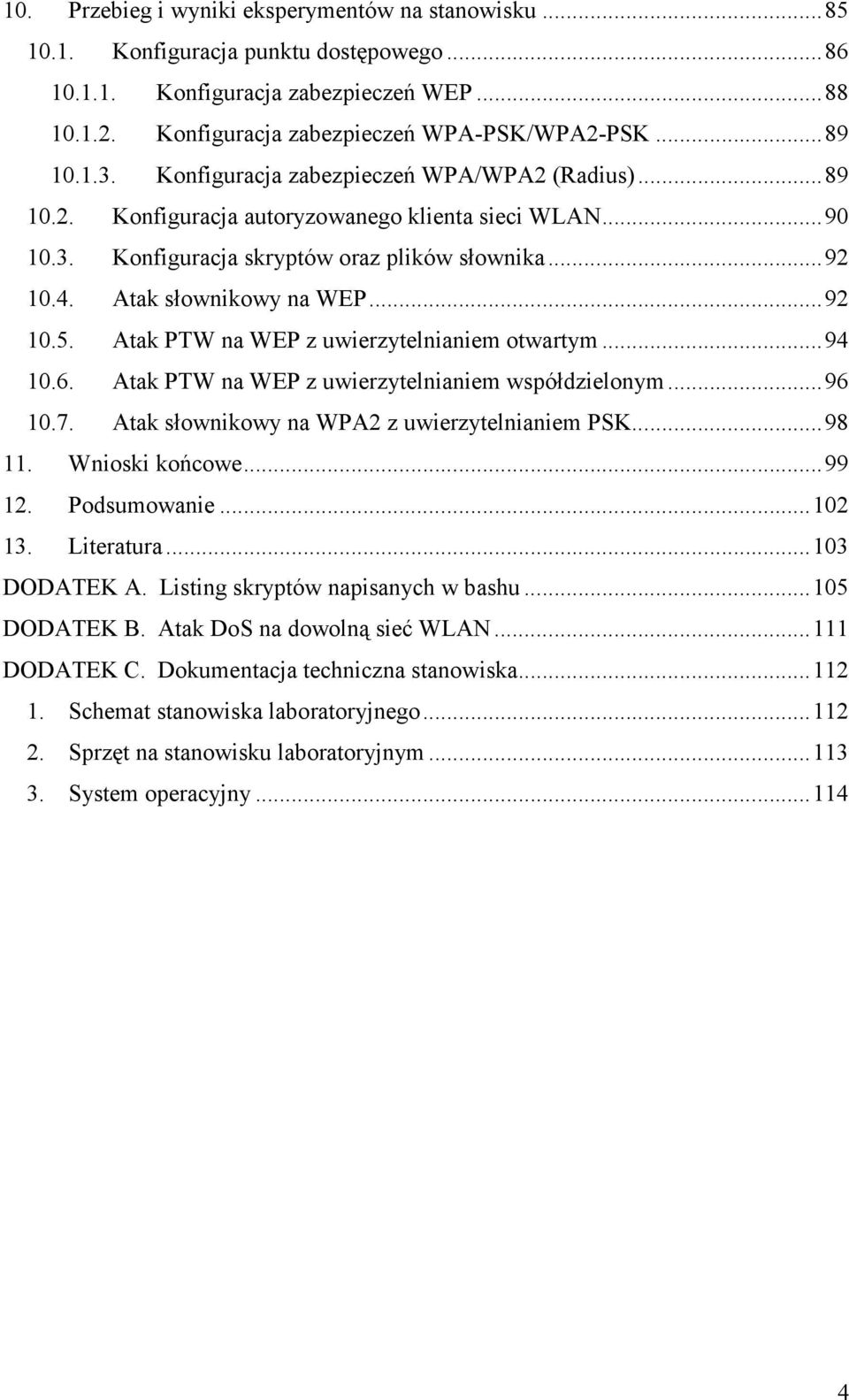 Atak słownikowy na WEP... 92 10.5. Atak PTW na WEP z uwierzytelnianiem otwartym... 94 10.6. Atak PTW na WEP z uwierzytelnianiem współdzielonym... 96 10.7.