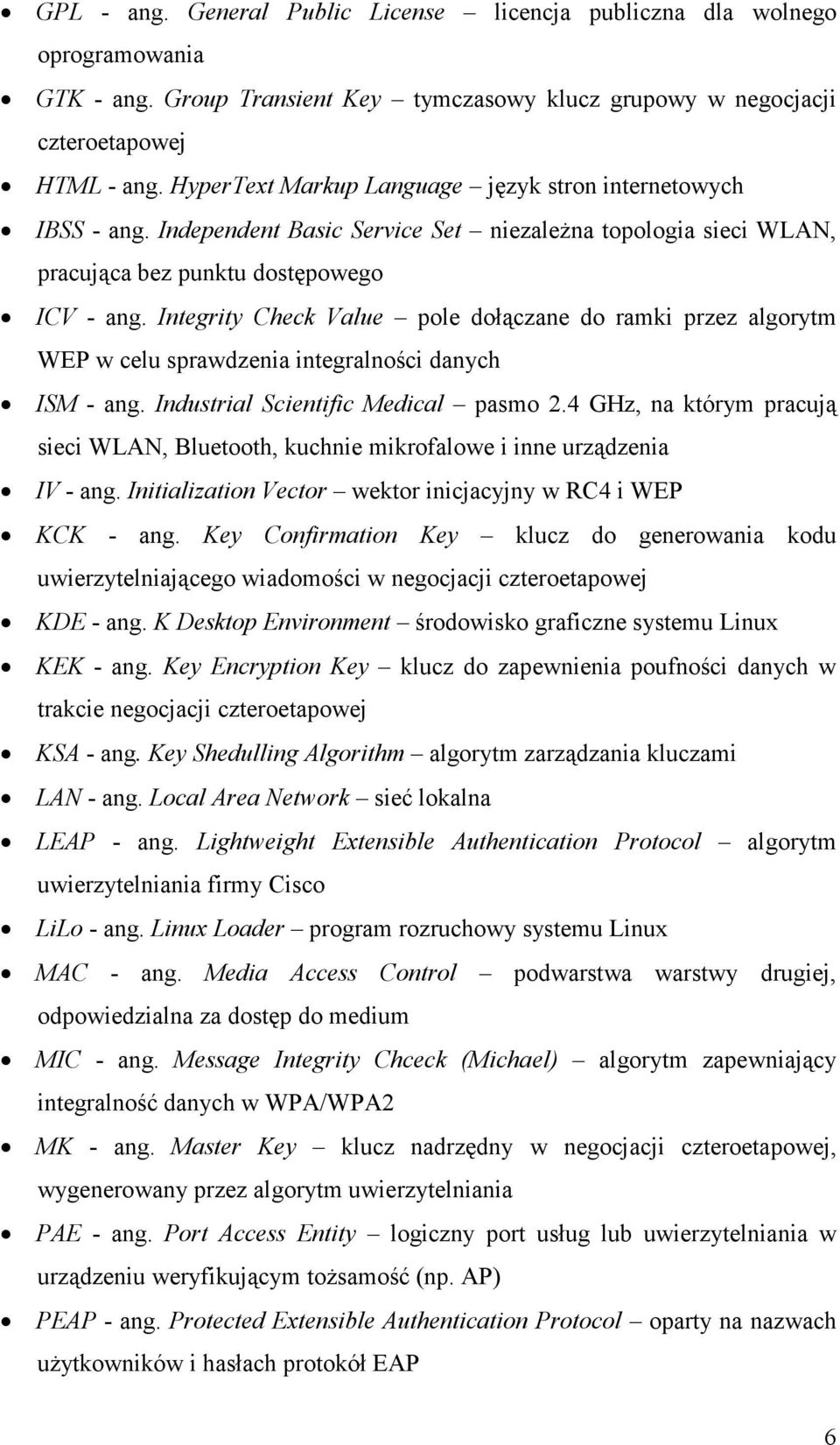 Integrity Check Value pole dołączane do ramki przez algorytm WEP w celu sprawdzenia integralności danych ISM - ang. Industrial Scientific Medical pasmo 2.