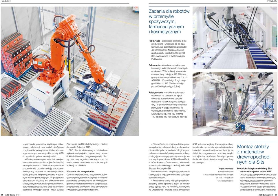 W tej aplikacji stosuje się często roboty pakujące IRB 260 oraz grupę uniwersalnych 6-osiowych (od ABB IRB 120 o udźwigu 3 kg i zasięgu 0,58 m do IRB 6640 o udźwigu ponad 200 kg i zasięgu 3,2 m).