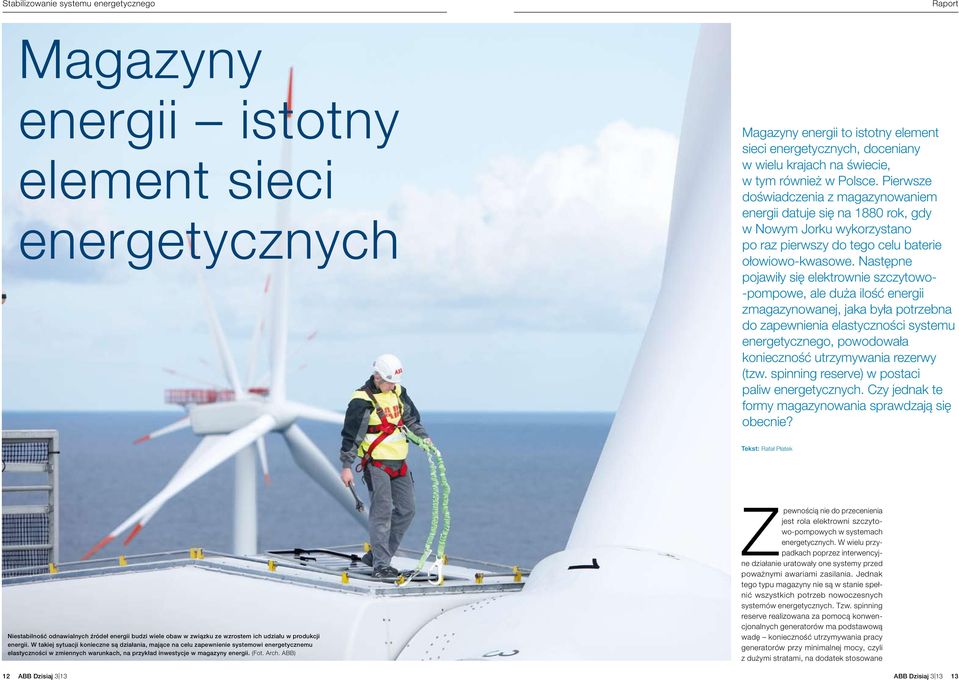 Następne pojawiły się elektrownie szczytowo- -pompowe, ale duża ilość energii zmagazynowanej, jaka była potrzebna do zapewnienia elastyczności systemu energetycznego, powodowała konieczność