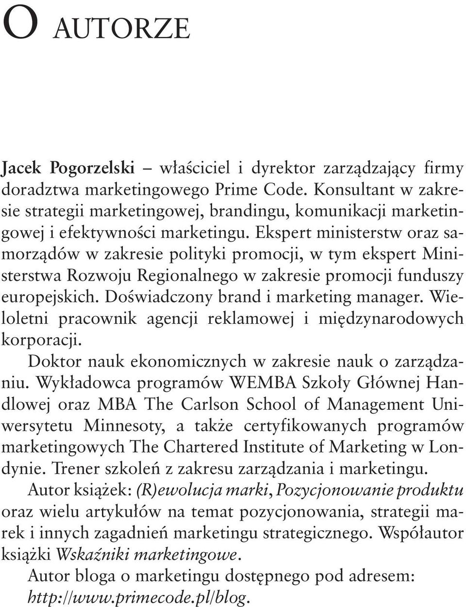 Ekspert ministerstw oraz samorządów w zakresie polityki promocji, w tym ekspert Ministerstwa Rozwoju Regionalnego w zakresie promocji funduszy europejskich. Doświadczony brand i marketing manager.