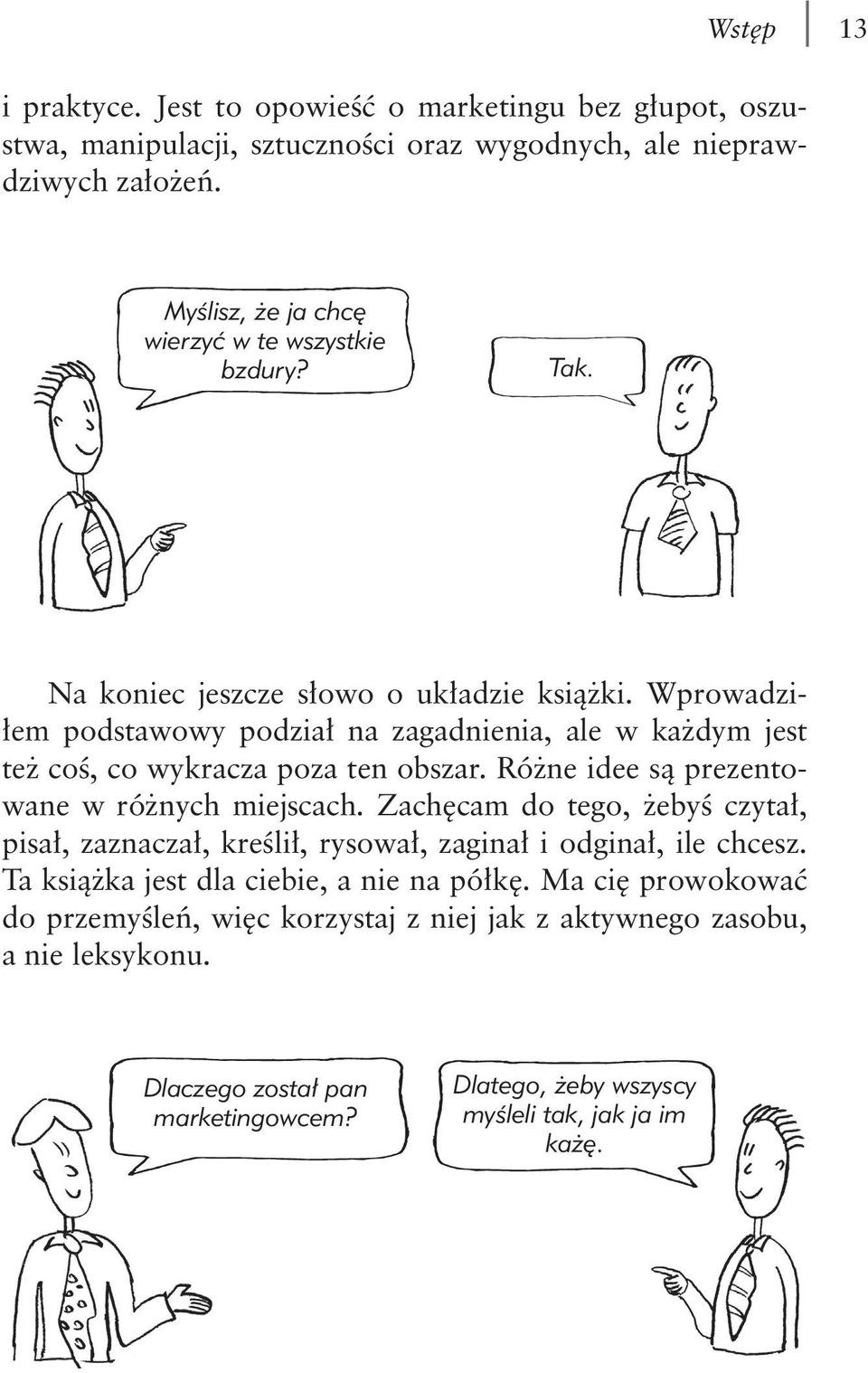 Wprowadziłem podstawowy podział na zagadnienia, ale w każdym jest też coś, co wykracza poza ten obszar. Różne idee są prezentowane w różnych miejscach.