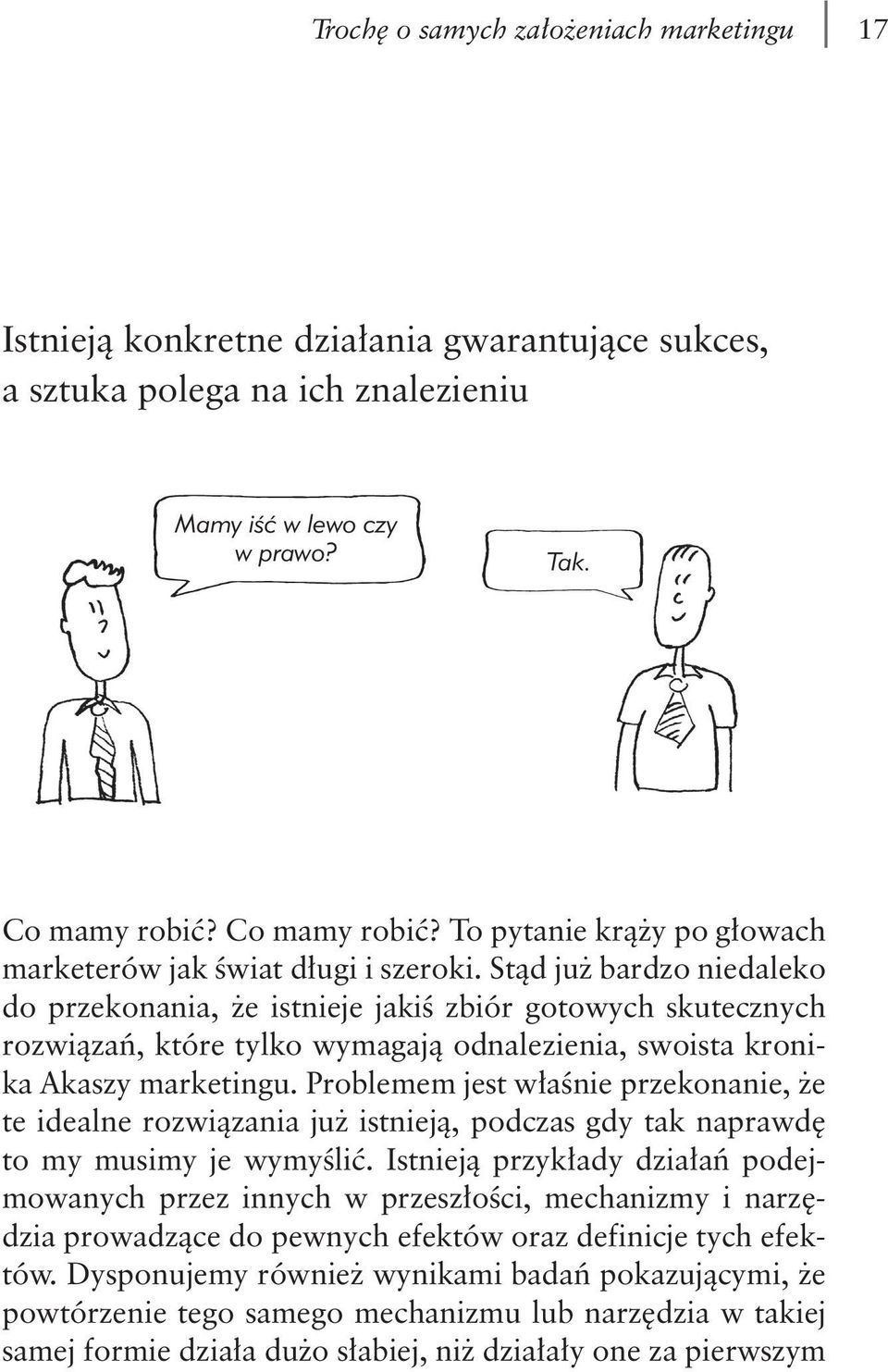 Stąd już bardzo niedaleko do przekonania, że istnieje jakiś zbiór gotowych skutecznych rozwiązań, które tylko wymagają odnalezienia, swoista kronika Akaszy marketingu.