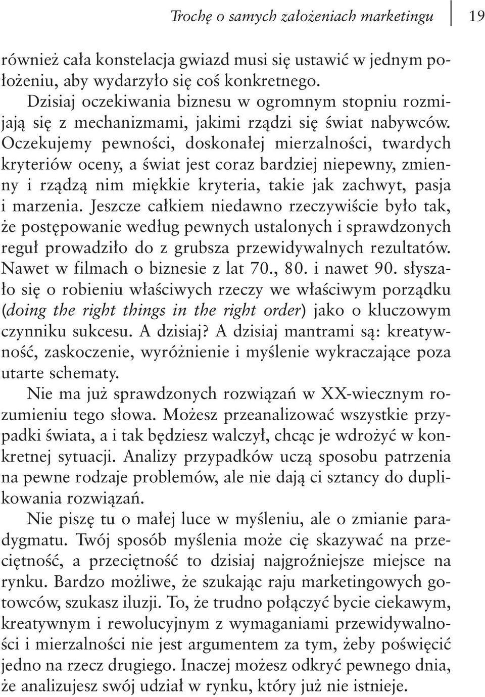 Oczekujemy pewności, doskonałej mierzalności, twardych kryteriów oceny, a świat jest coraz bardziej niepewny, zmienny i rządzą nim miękkie kryteria, takie jak zachwyt, pasja i marzenia.