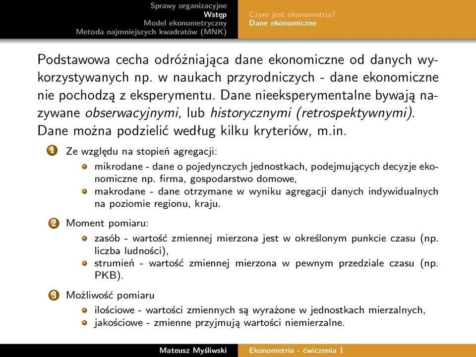 1 Ze względu na stopień agregacji: mikrodane - dane o pojedynczych jednostkach, podejmujących decyzje ekonomiczne np.