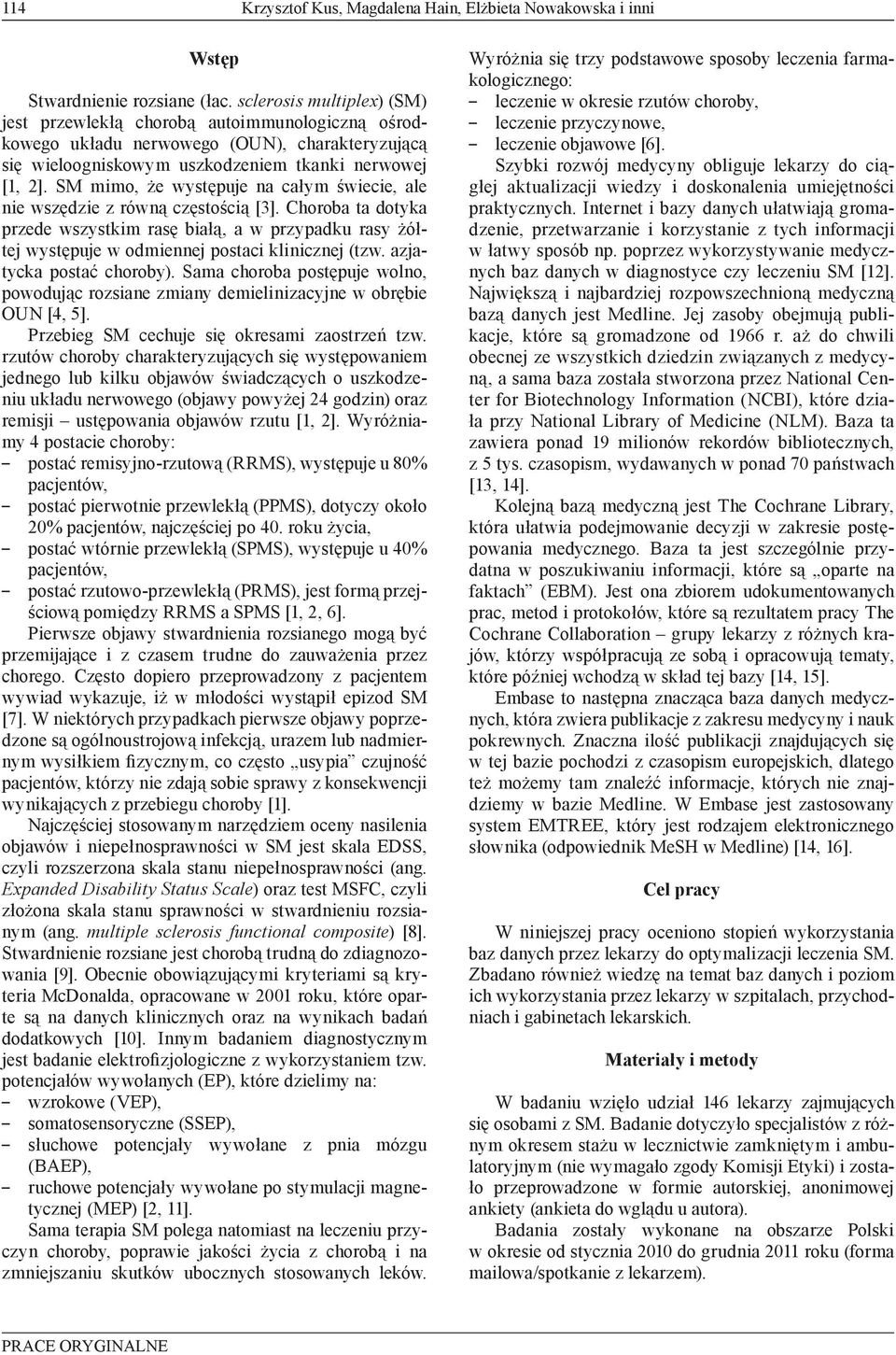 SM mimo, że występuje na całym świecie, ale nie wszędzie z równą częstością [3]. Choroba ta dotyka przede wszystkim rasę białą, a w przypadku rasy żółtej występuje w odmiennej postaci klinicznej (tzw.