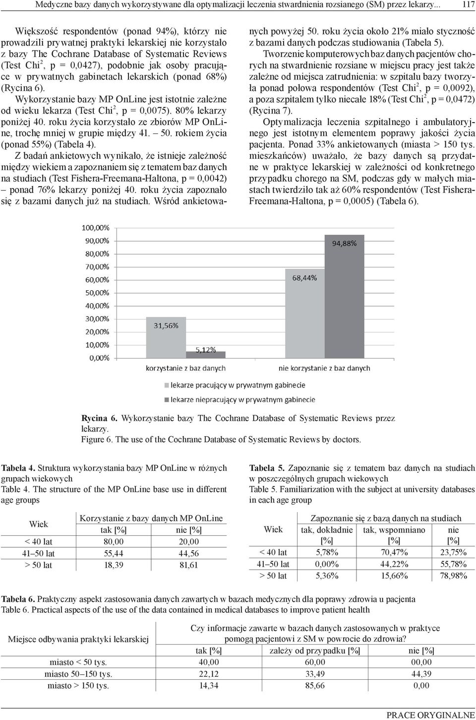 osoby pracujące w prywatnych gabinetach lekarskich (ponad 68%) (Rycina 6). Wykorzystanie bazy MP OnLine jest istotnie zależne od wieku lekarza (Test Chi 2, p = 0,0075). 80% lekarzy poniżej 40.