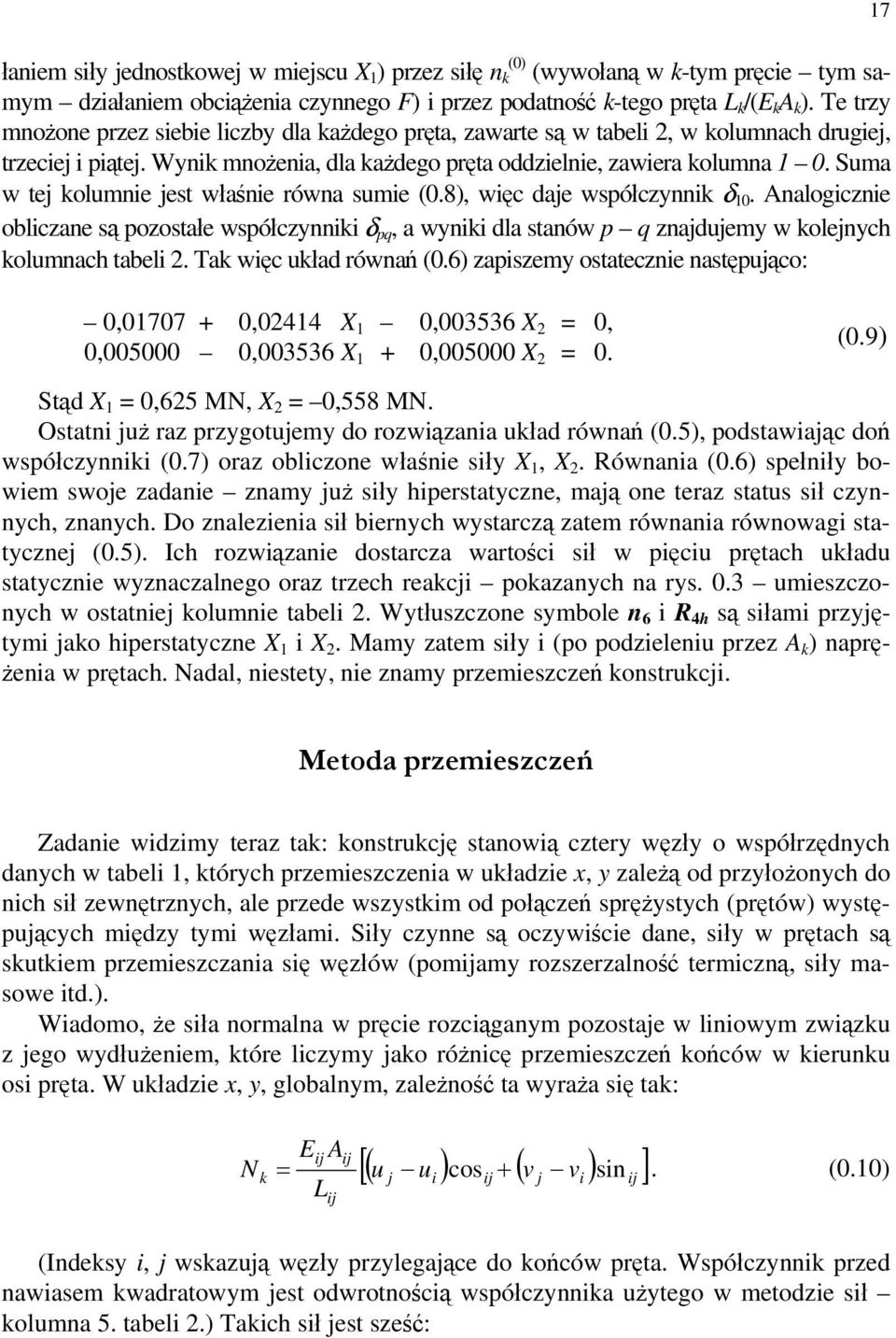 Suma w tej kolumnie jest właśnie równa sumie (0.8), więc daje współczynnik 10. Analogicznie obliczane są pozostałe współczynniki pq, a wyniki dla stanów p q znajdujemy w kolejnych kolumnach tabeli 2.