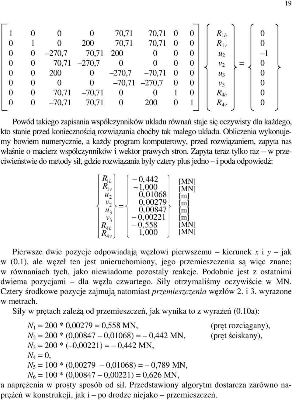 małego układu. Obliczenia wykonujemy bowiem numerycznie, a każdy program komputerowy, przed rozwiązaniem, zapyta nas właśnie o macierz współczynników i wektor prawych stron.