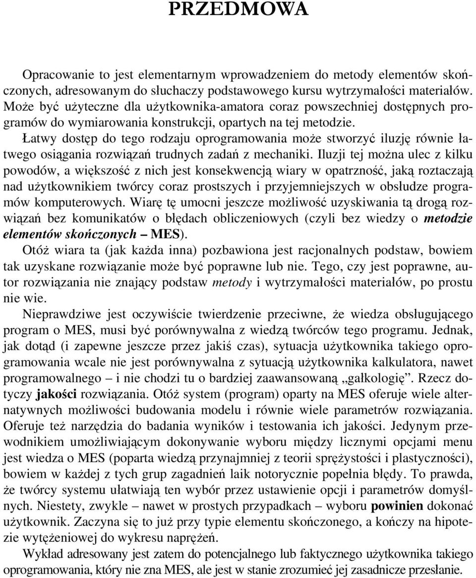 Łatwy dostęp do tego rodzaju oprogramowania może stworzyć iluzję równie łatwego osiągania rozwiązań trudnych zadań z mechaniki.