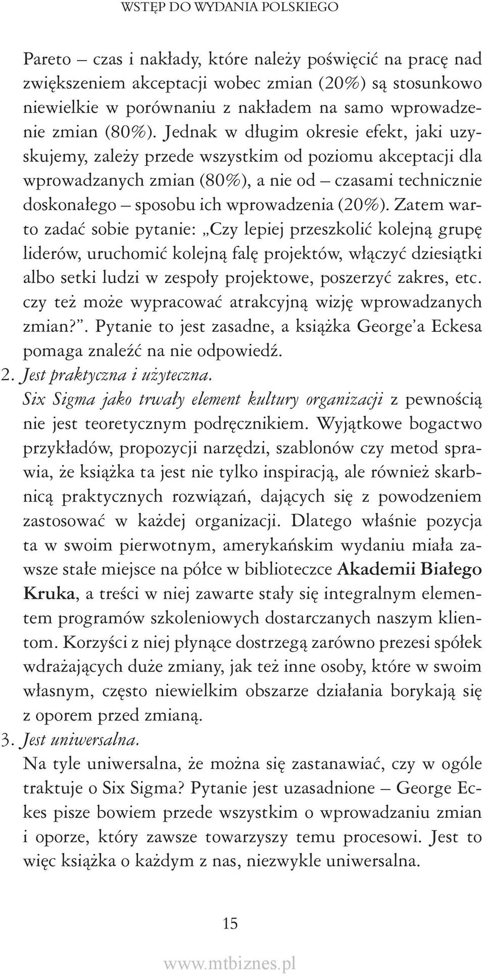 Jednak w długim okresie efekt, jaki uzyskujemy, zależy przede wszystkim od poziomu akceptacji dla wprowadzanych zmian (80%), a nie od czasami technicznie doskonałego sposobu ich wprowadzenia (20%).