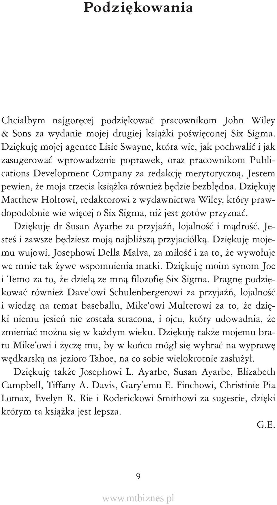 Jestem pewien, że moja trzecia książka również będzie bezbłędna. Dziękuję Matthew Holtowi, redaktorowi z wydawnictwa Wiley, który prawdopodobnie wie więcej o Six Sigma, niż jest gotów przyznać.