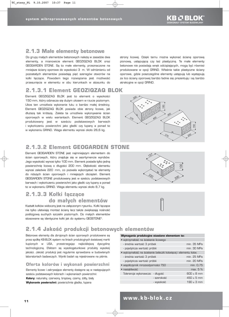 Powodem tego rozwiązania jest możliwość przesunięcia w elementu w obu kierunkach w stosunku do strony licowej. Dzięki temu można wykonać ścianę oporową pionową, ustępującą czy też plastyczną.